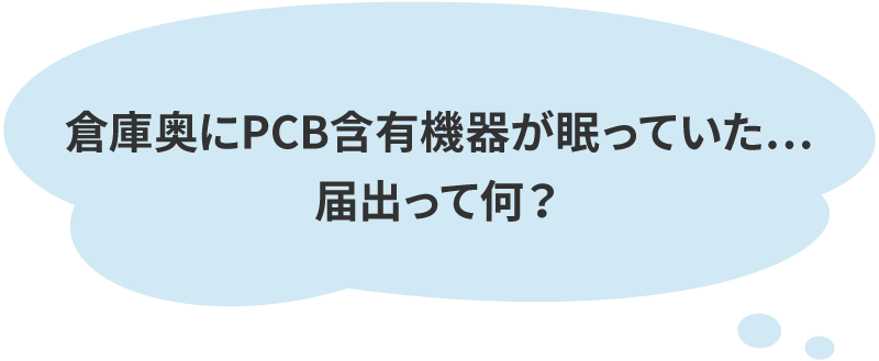 倉庫奥にPCB含有機器が眠っていた… 届出って何？